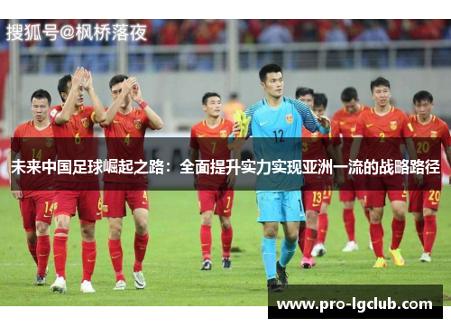 未来中国足球崛起之路：全面提升实力实现亚洲一流的战略路径