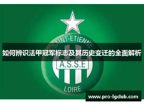 如何辨识法甲冠军标志及其历史变迁的全面解析 如何辨识法甲冠军标志及其历史变迁的全面解析