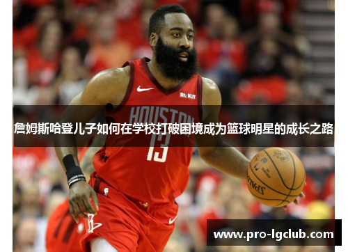 詹姆斯哈登儿子如何在学校打破困境成为篮球明星的成长之路