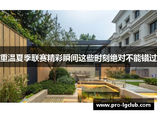 重温夏季联赛精彩瞬间这些时刻绝对不能错过 重温夏季联赛精彩瞬间这些时刻绝对不能错过