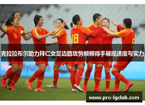 克拉拉布尔助力拜仁女足边路攻势频频得手展现速度与实力 克拉拉布尔助力拜仁女足边路攻势频频得手展现速度与实力