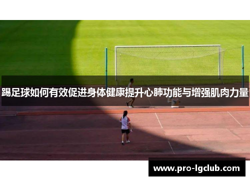 踢足球如何有效促进身体健康提升心肺功能与增强肌肉力量 踢足球如何有效促进身体健康提升心肺功能与增强肌肉力量
